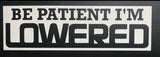 Be patient I’m lowered decal